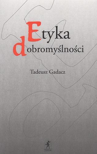 Okładka książki Etyka dobromyślności / Tadeusz Gadacz.