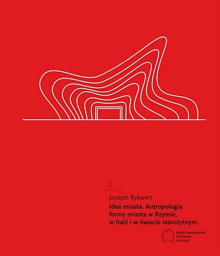 Okładka książki Idea miasta : antropologia formy miasta w Rzymie, w Italii i w świecie starożytnym / Joseph Rykwert ; z angielskiego przełożył Tomasz Wujewski.