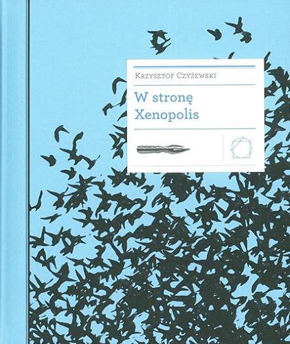 Okładka książki W stronę Xenopolis / Krzysztof Czyżewski ; [przedmowa Timothy Snyder ; tłumaczenie przedmowy z języka angielskiego Tomasz Bieroń].