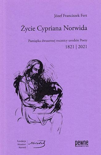 Okładka książki  Życie Cypriana Norwida : pamiątka dwusetnej rocznicy urodzin Poety : 1821-2021  2