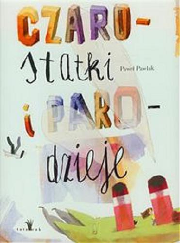 Okładka książki Czaro-statki i paro-dzieje : historia oparta na wydarzeniach prawdziwych / Paweł Pawlak.