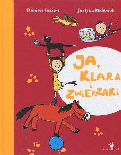 Okładka książki Ja, Klara i zwierzaki / Dimiter Inkiow ; ilustracje Justyna Mahboob ; tłumaczenie Monika Perzyna.