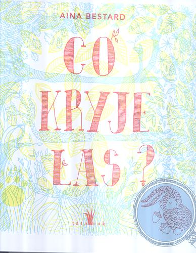 Okładka książki Co kryje las / Aina Bestard ; [tekst Mireia Trius ; tłumaczenie: Monika Lutz].