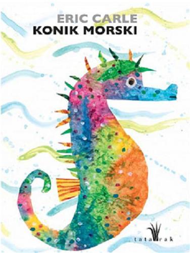 Okładka książki Konik Morski / Eric Carle ; [tłumaczenie Monika Lutz].