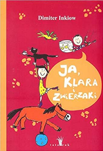 Okładka książki Ja, Klara i zwierzaki / Dimiter Inkiow ; ilustracje Justyna Mahboob ; tłumaczenie Monika Perzyna.