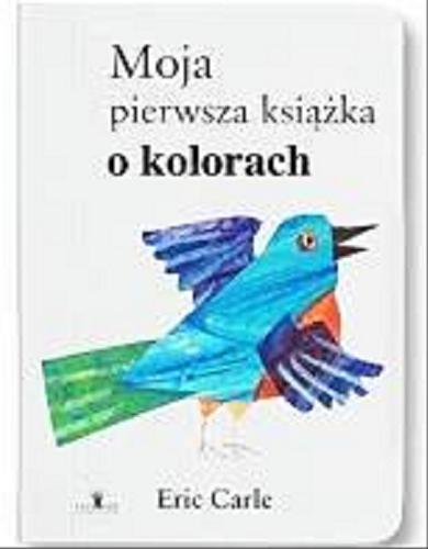 Okładka książki Moja pierwsza książka o kolorach / Eric Carle.