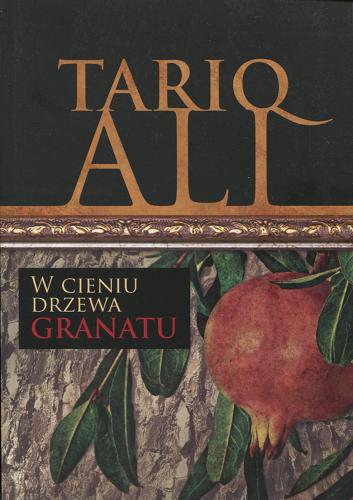 Okładka książki W cieniu drzewa granatu / Tariq Ali ; przełożyła [z angielskiego] Monika Wyrwas-Wisniewska.