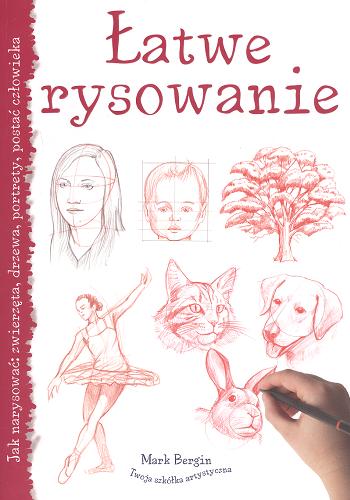 Okładka książki Łatwe rysowanie : jak narysować zwierzęta, drzewa, portrety, postać człowieka / Mark Bergin ; [tł. Marek Szczepański].