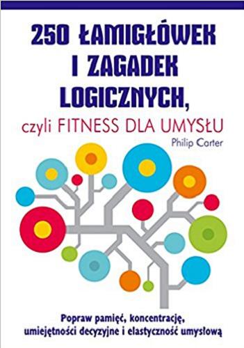 Okładka książki  250 łamigłówek i zagadek logicznych czyli Fitness dla umysłu : popraw pamięć, koncentrację, umiejętności decyzyjne i elastyczność umysłową  1
