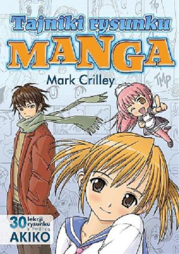Okładka książki Manga : tajniki rysunku : 30 lekcji rysunku z twórcą Akiko / Mark Crilley ; [tłumaczenie Tomasz Klonowski].