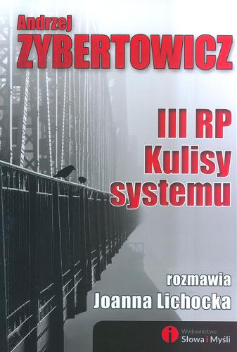 Okładka książki III RP : kulisy systemu / Andrzej Zybertowicz ; rozmawia Joanna Lichocka.