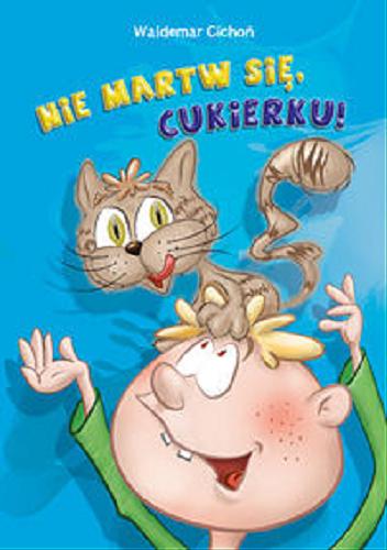 Okładka książki Nie martw się, Cukierku! / Waldemar Cichoń ; il. Dariusz Wanat.