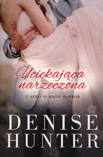 Okładka książki Uciekająca narzeczona / Denise Hunter ; tłumaczenie Anna Rojkowska.
