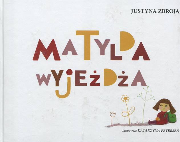 Okładka książki Matylda wyjeżdża / Justyna Zbroja ; ilustrowana Katarzyna Petersen.