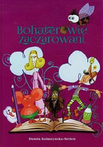 Okładka książki Bohaterowie zaczarowani / Dorota Bałuszyńska-Srebro ; [ilustracje Mariusz Sobociński].