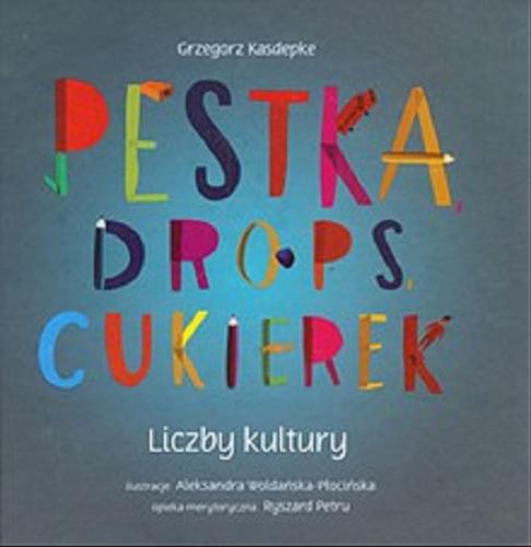Okładka książki Pestka, drops, cukierek : liczby kultury / Grzegorz Kasdepke ; ilustracje Aleksandra Woldańska-Płocińska ; opieka merytoryczna Ryszard Petru.