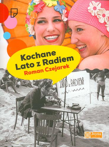 Okładka książki Kochane Lato z Radiem / Roman Czejarek ; red. Dorota Koman.