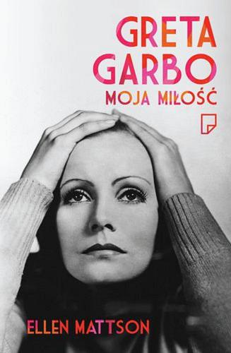 Okładka książki Greta Garbo moja miłość / Ellen Mattson ; przełożyła Justyna Czechowska.