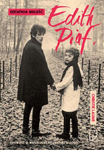 Okładka książki Ostatnia miłość Edith Piaf / Christie Laume ; przeł. [z fr.] Larysa Michalska-Guidon.