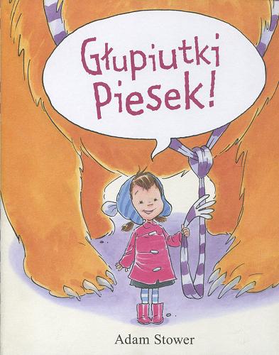 Okładka książki Głupiutki Piesek! / [tekst i il.] Adam Stower ; przeł. Monika Wierzcholska.