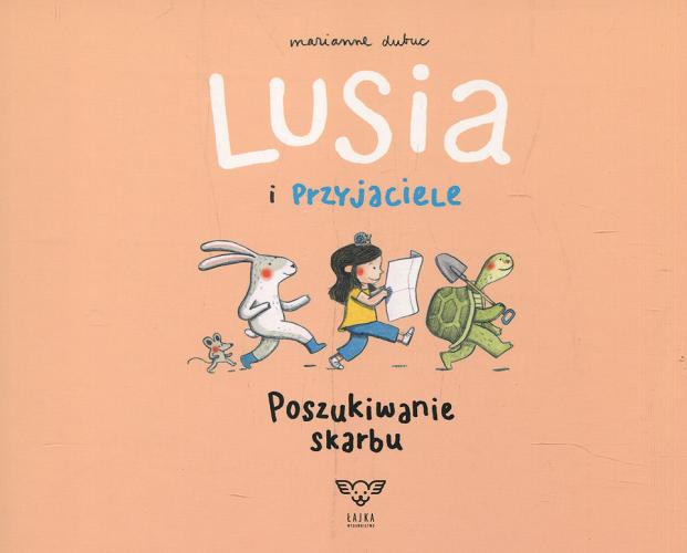 Okładka książki Lusia i przyjaciele : poszukiwanie skarbu / Marianne Dubuc ; [tłumaczenie Sebastian Szymkowiak].