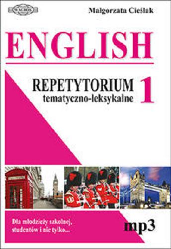 Okładka książki English :repetytorium tematyczno-leksykalne : dla młodzieży szkolnej, studentów i nie tylko.. / 1, Małgorzata Cieślak.