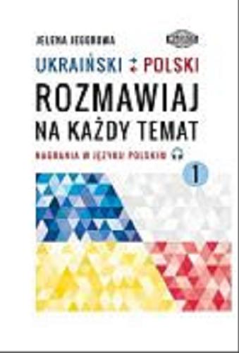 Okładka książki Ukraiński - polski : rozmawiaj na każdy temat. 1 / Jelena Jegorowa ; ilustracje: Agnieszka Hodowana.