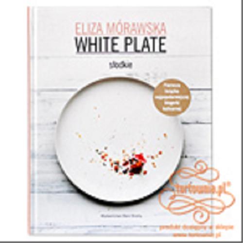 Okładka książki White plate : słodkie = sweet / Eliza Mórawska ; [tł. Antonina Kasprzak].