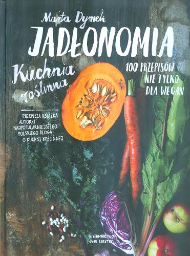 Okładka książki Jadłonomia : kuchnia roślinna : 100 przepisów nie tylko dla wegan / Marta Dymek.