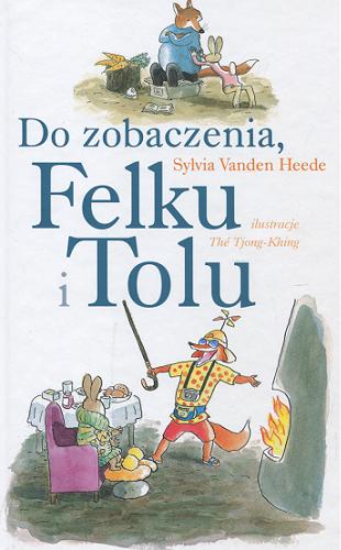 Okładka książki Do zobaczenia, Felku i Tolu / Sylvia Vanden Heede ; ilustracjeThé Tjong-Khing ; tłumaczenie Jadwiga Jędryas.
