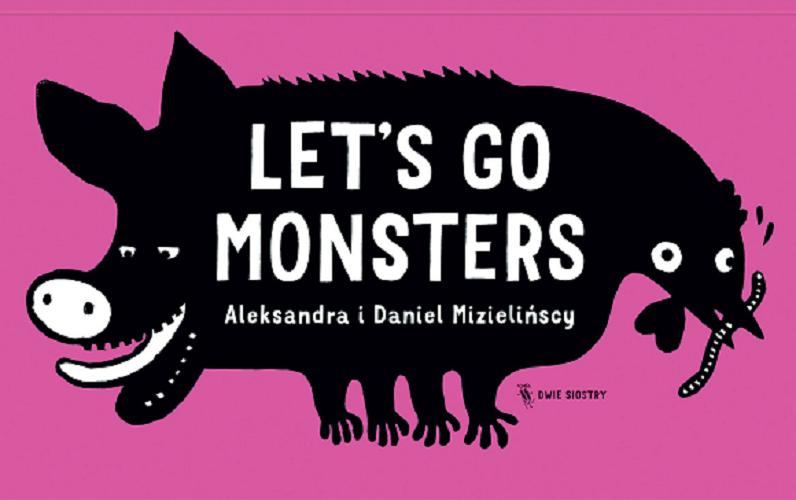 Okładka książki Let`s go monsters / Aleksandra i Daniel Mizielińscy.