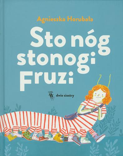 Okładka książki Sto nóg stonogi Fruzi / Agnieszka Horubała ; ilustracje Zosia Dzierżawska.