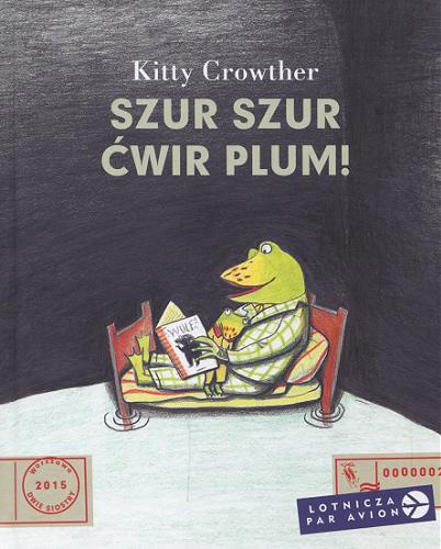 Okładka książki Szur szur ćwir plum! / Kitty Crowther ; z języka francuskiego przełożył Maciej Byliniak.