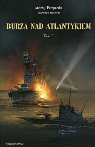 Okładka książki Burza nad Atlantykiem. T. 1 / Andrzej Perepeczko, Wawrzyniec Markowski.