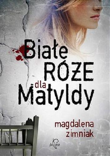 Okładka książki Białe róże dla Matyldy [E-book] / Magdalena Zimniak.