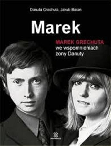 Okładka książki Marek : Danuty Grechuty opowieść o Marku Grechucie / rozmawiał i napisał Jakub Baran.