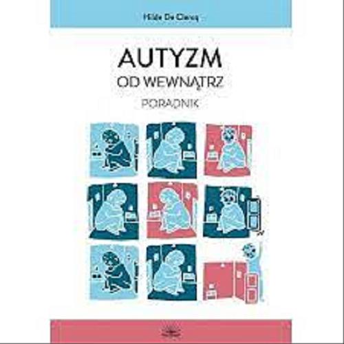 Okładka książki Autyzm od wewnątrz : poradnik / Hilde De Clercq ; tłum. z przekładu angielskiego: Krystyna Alicja Sip.