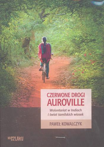 Okładka książki Czerwone drogi Auroville : wolontariat w Indiach i świat tamilskich wiosek / Paweł Kowalczyk.