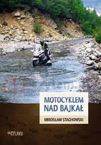 Okładka książki Motocyklem nad Bajkał / Mirosław Stachowski.