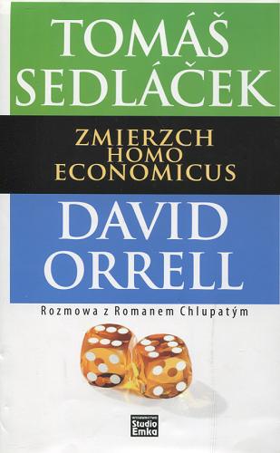Okładka książki Zmierzch homo economicus / Tomáš Sedláček, David Orrell ; rozmowa z Romanem Chlupatým ; przekład Anna Dorota Kamińska.