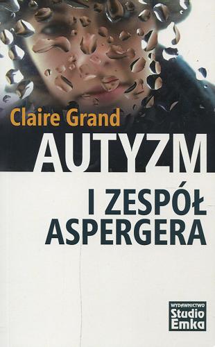 Okładka książki Autyzm i zespół Aspergera / Claire Grand ; [przekład : Andrzej Bilik].