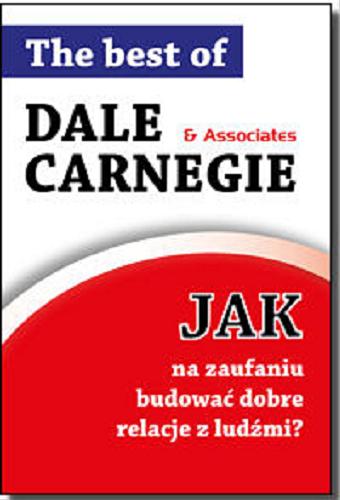 Okładka książki Jak na zaufaniu budować dobre relacje z ludźmi / Dale Carnegie & Associates ; przekł. Dorota Piotrowska.