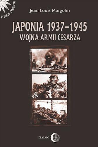 Okładka książki Japonia 1937-1945 : wojna Armii Cesarza / Jean-Louis Margolin ; przedm. Yves Ternon ; przekł. Joanna Paulina Rurarz, Agnieszka Rurarz.