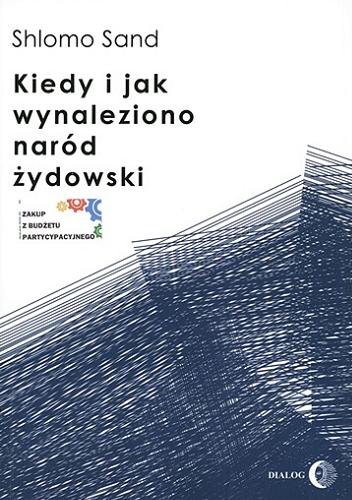 Okładka książki Kiedy i jak wynaleziono naród żydowski / Shlomo Sand ; przeł. Hanna Zbonikowska-Bernatowicz.