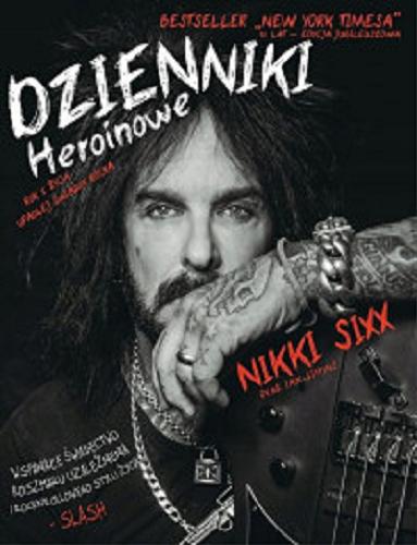 Okładka książki Dzienniki heroinowe: rok z życia upadłej gwiazdy / Nikki Sixx oraz Ian Gittins ; [tłumaczenie Jarek Szubrycht].
