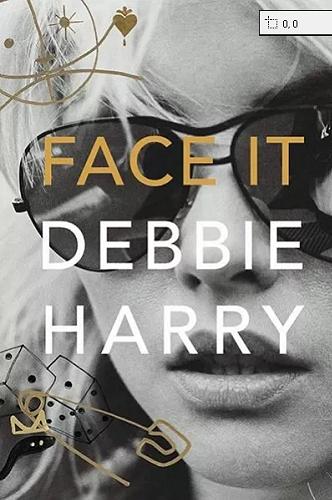 Okładka książki Face It / Debbie Harry ; we współpracy z Sylvie Simmons i w oparciu o szereg ostatnio przeprowadzonych wywiadów ; opieka artystyczna Rob Roth ; [tłumaczenie Bartosz Donarski, Anna Cichosz].