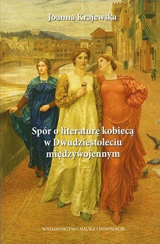 Okładka książki Spór o literaturę kobiecą w Dwudziestoleciu międzywojennym / Joanna Krajewska.