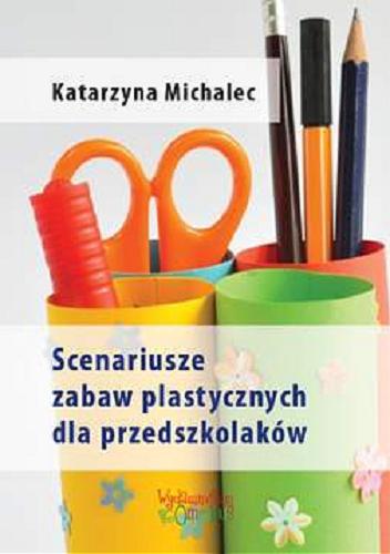 Okładka książki Scenariusze zabaw plastycznych dla przedszkolaków / tekst i ilustracje Katarzyna Michalec.