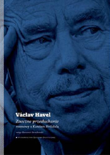 Okładka książki Zaoczne przesłuchanie / Václav Havel ; rozmowy z Karelem Hvíždalą ; wstęp Sławomir Sierakowski ; przeł. Jacek Illg.