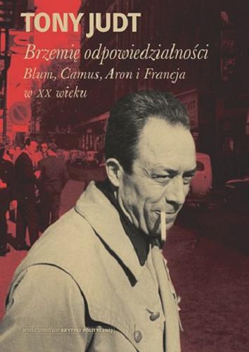 Okładka książki Brzemię odpowiedzialności : Blum, Camus, Aron i francuski wiek dwudziesty / Tony Judt ; t. Micha Filipczuk.